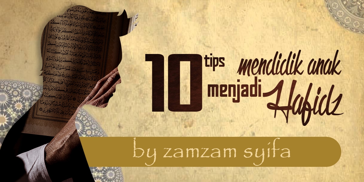 10 Tips Mendidik Anak Menjadi Hafidz - Zamzam Syifa Boarding School